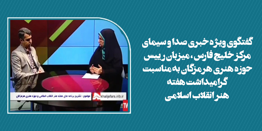 گفتگوی ویژه خبری صدا و سیمای مرکز خلیج فارس ، میزبان رییس حوزه هنری هرمزگان به مناسبت گرامیداشت هفته هنر انقلاب اسلامی